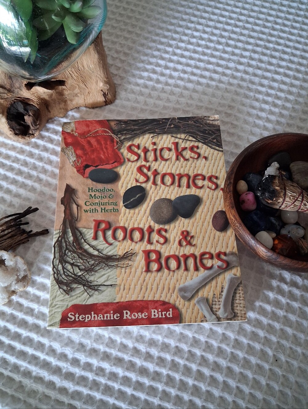 Sticks,Stones,Roots & Bones by Stephanie Rose Bird Hoodoo,Mojo Conjuring w/ Herb